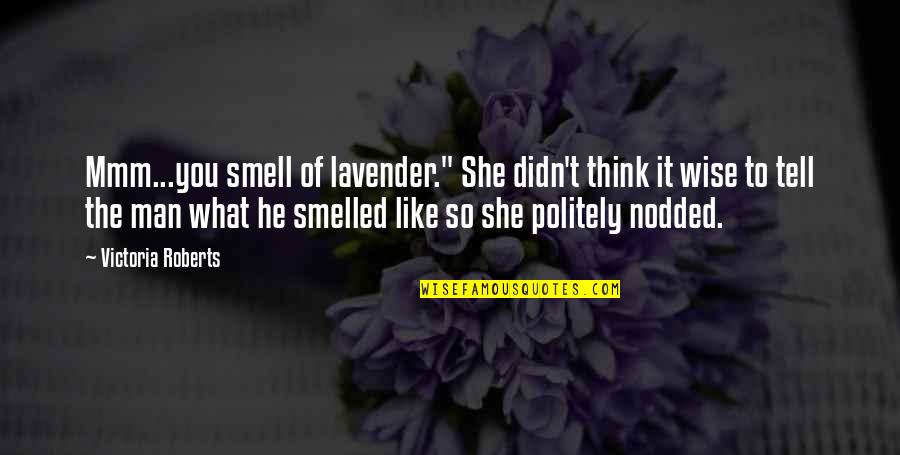 Think Like Man Quotes By Victoria Roberts: Mmm...you smell of lavender." She didn't think it
