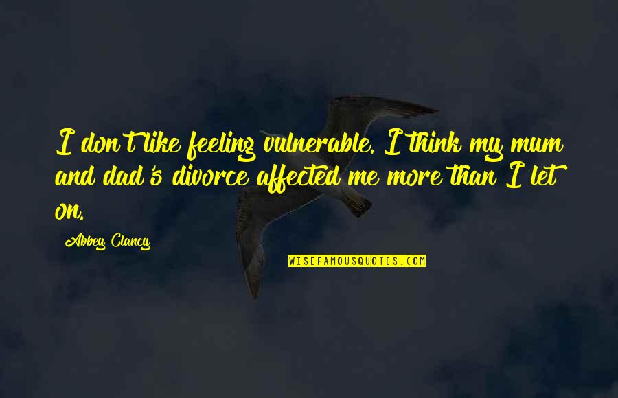 Think Like Me Quotes By Abbey Clancy: I don't like feeling vulnerable. I think my