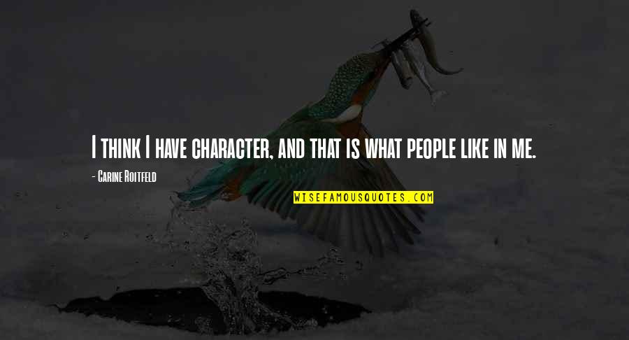 Think Like Me Quotes By Carine Roitfeld: I think I have character, and that is