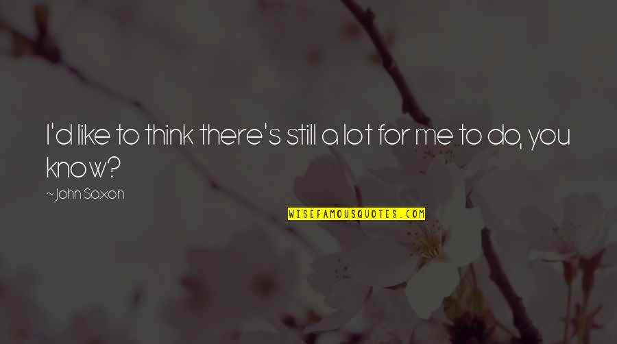 Think Like Me Quotes By John Saxon: I'd like to think there's still a lot