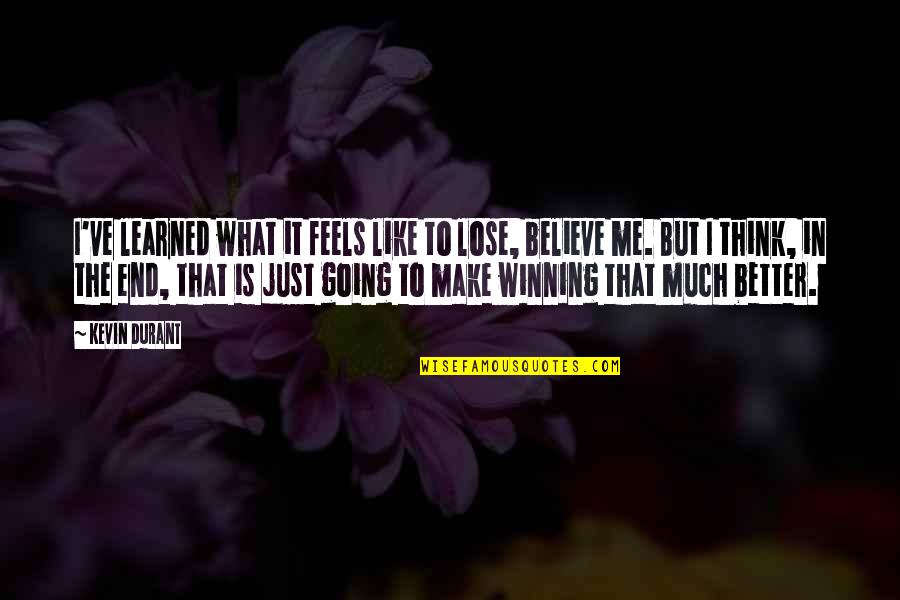 Think Like Me Quotes By Kevin Durant: I've learned what it feels like to lose,