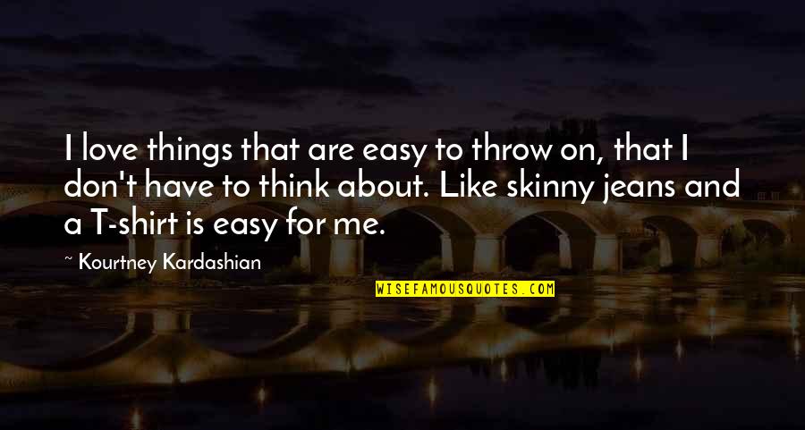 Think Like Me Quotes By Kourtney Kardashian: I love things that are easy to throw
