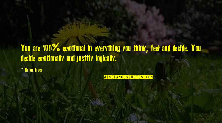 Think Logically Quotes By Brian Tracy: You are 100% emotional in everything you think,