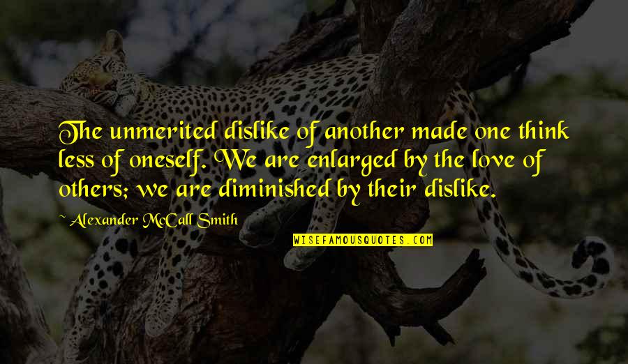 Think Love Quotes By Alexander McCall Smith: The unmerited dislike of another made one think