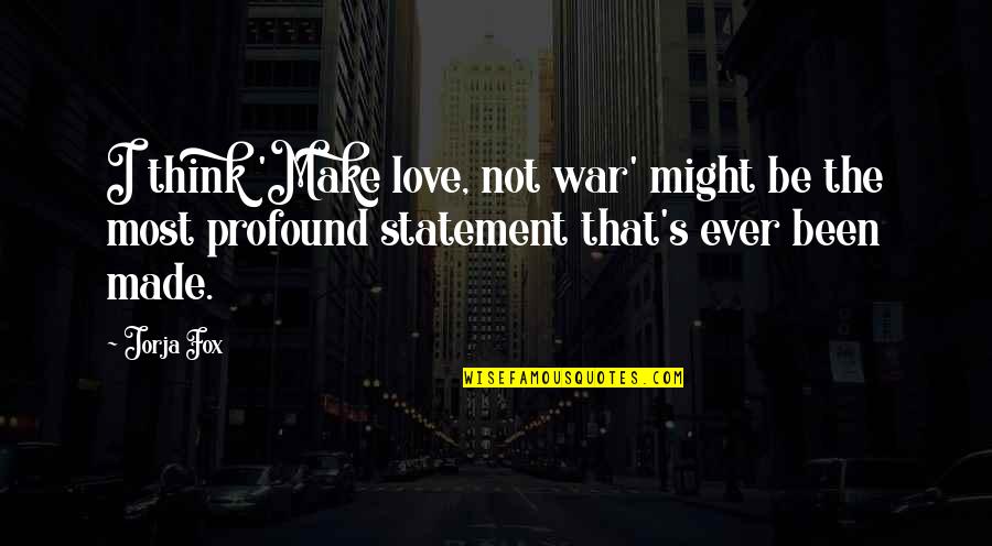 Think Love Quotes By Jorja Fox: I think 'Make love, not war' might be