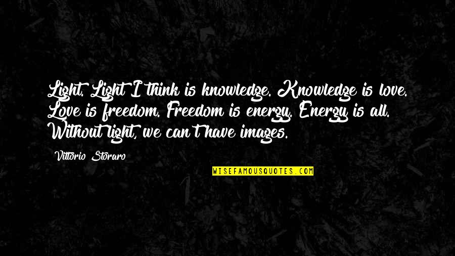 Think Love Quotes By Vittorio Storaro: Light. Light I think is knowledge. Knowledge is