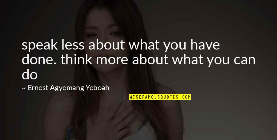 Think More Speak Less Quotes By Ernest Agyemang Yeboah: speak less about what you have done. think