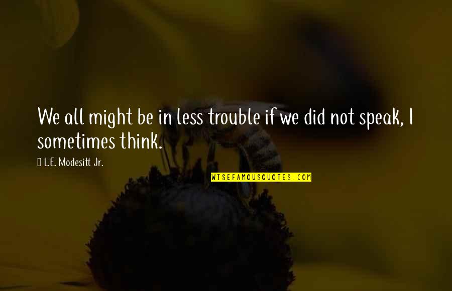 Think More Speak Less Quotes By L.E. Modesitt Jr.: We all might be in less trouble if