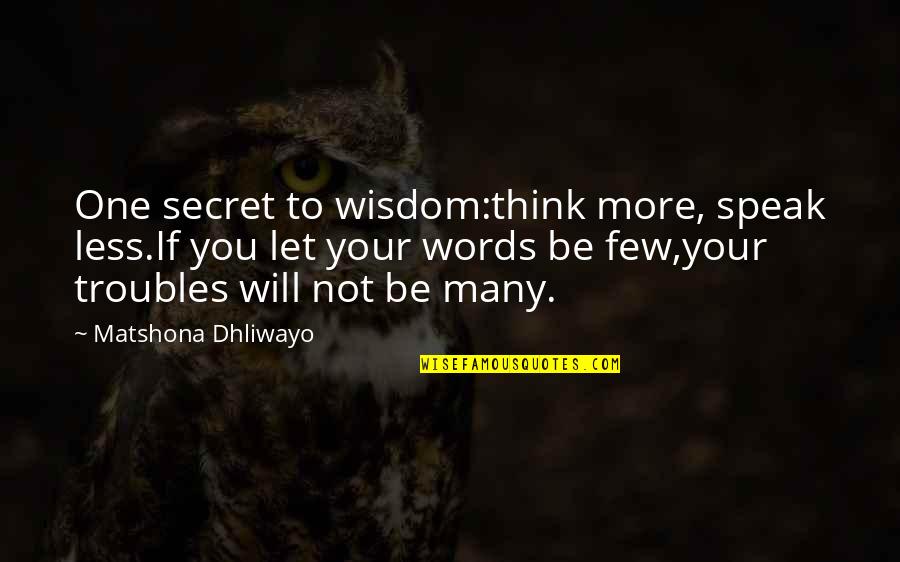 Think More Speak Less Quotes By Matshona Dhliwayo: One secret to wisdom:think more, speak less.If you