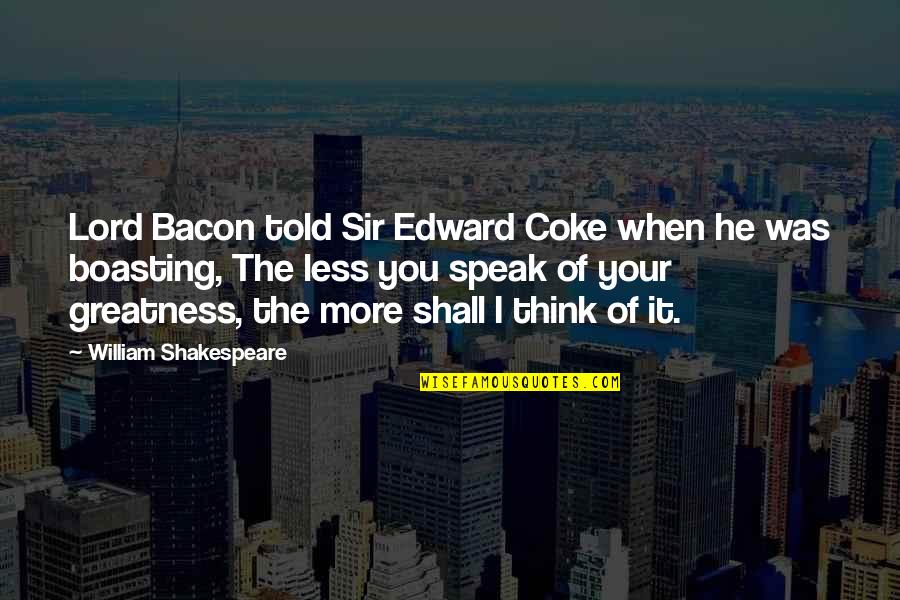 Think More Speak Less Quotes By William Shakespeare: Lord Bacon told Sir Edward Coke when he