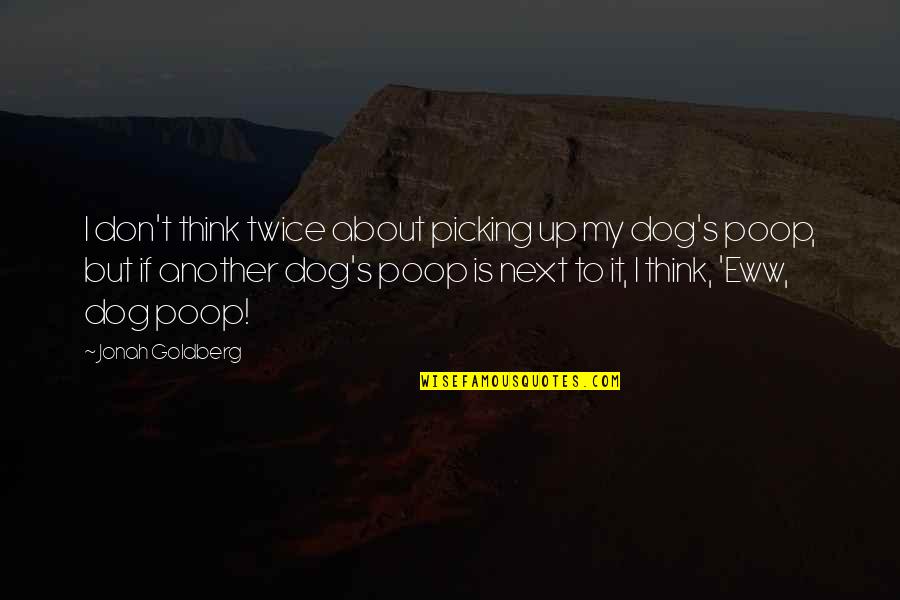 Think My Dog Quotes By Jonah Goldberg: I don't think twice about picking up my