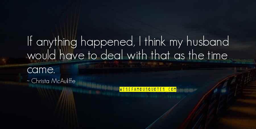 Think My Husband Quotes By Christa McAuliffe: If anything happened, I think my husband would Think My Husband Quotes By Christa McAuliffe: If anything happened, I think my husband would