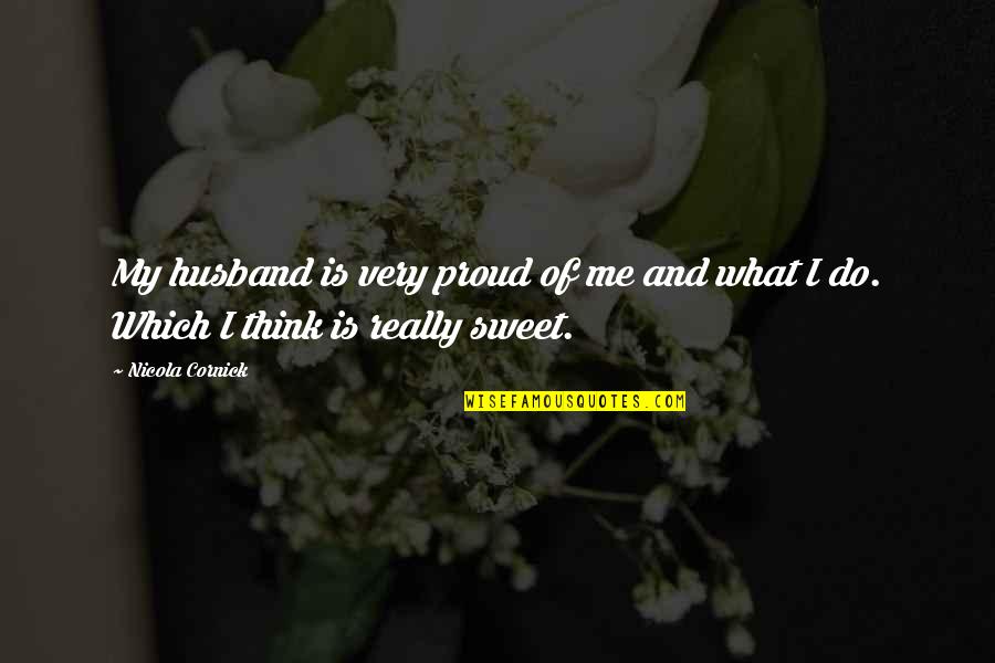 Think My Husband Quotes By Nicola Cornick: My husband is very proud of me and