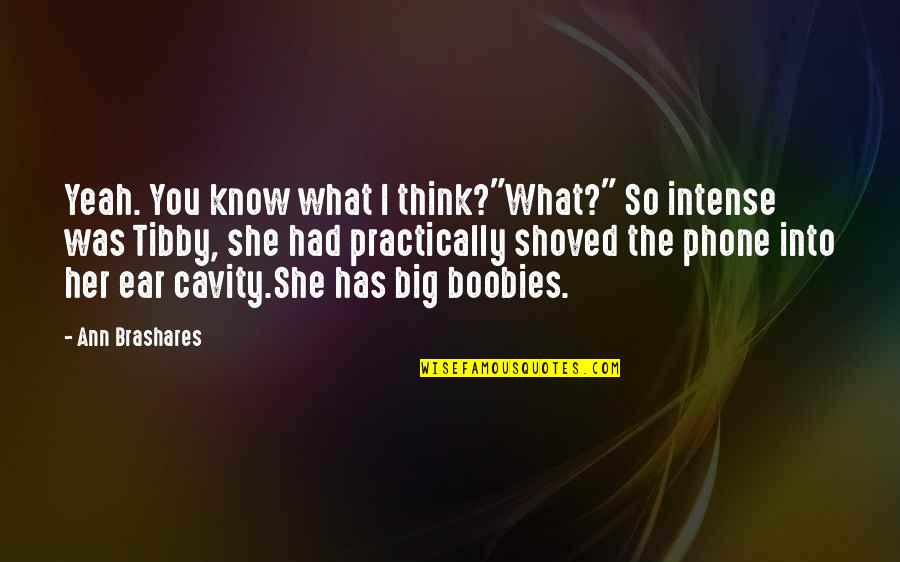 Think My Phone Quotes By Ann Brashares: Yeah. You know what I think?"What?" So intense Think My Phone Quotes By Ann Brashares: Yeah. You know what I think?"What?" So intense