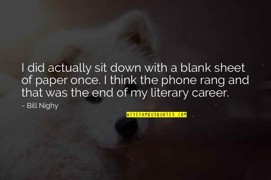 Think My Phone Quotes By Bill Nighy: I did actually sit down with a blank Think My Phone Quotes By Bill Nighy: I did actually sit down with a blank