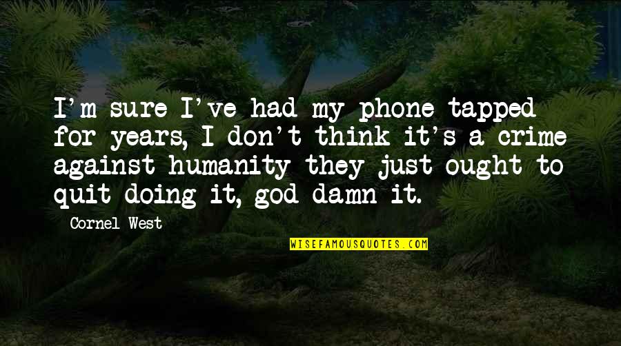 Think My Phone Quotes By Cornel West: I'm sure I've had my phone tapped for Think My Phone Quotes By Cornel West: I'm sure I've had my phone tapped for