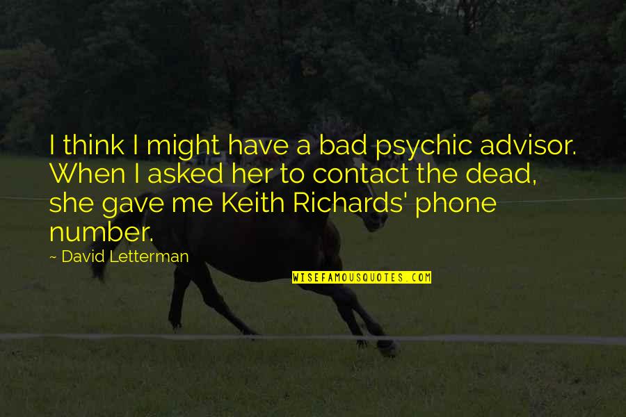 Think My Phone Quotes By David Letterman: I think I might have a bad psychic Think My Phone Quotes By David Letterman: I think I might have a bad psychic