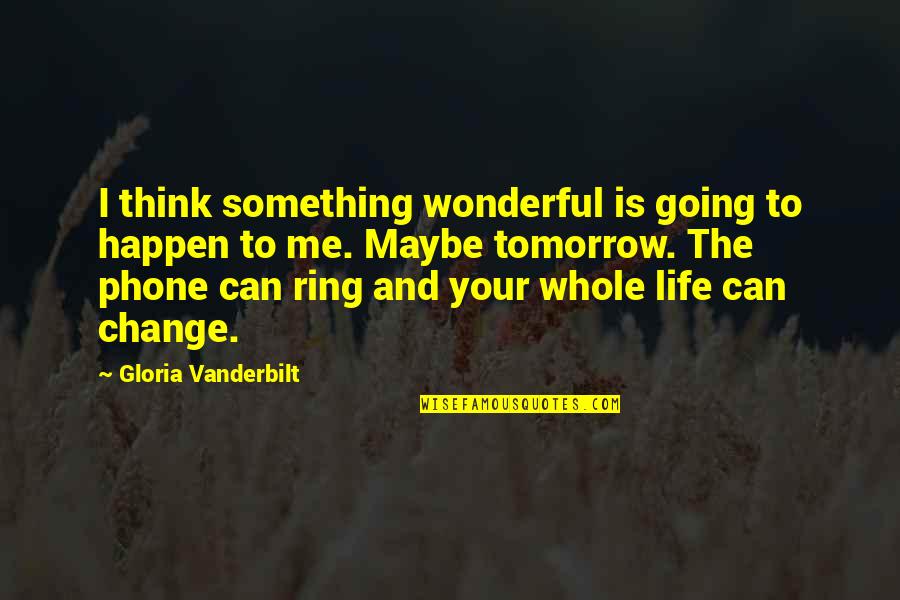 Think My Phone Quotes By Gloria Vanderbilt: I think something wonderful is going to happen