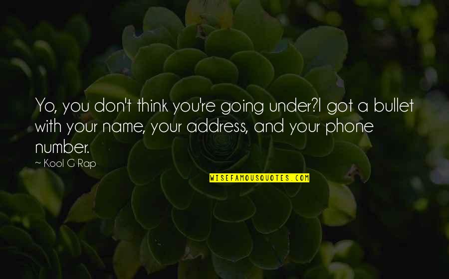Think My Phone Quotes By Kool G Rap: Yo, you don't think you're going under?I got Think My Phone Quotes By Kool G Rap: Yo, you don't think you're going under?I got