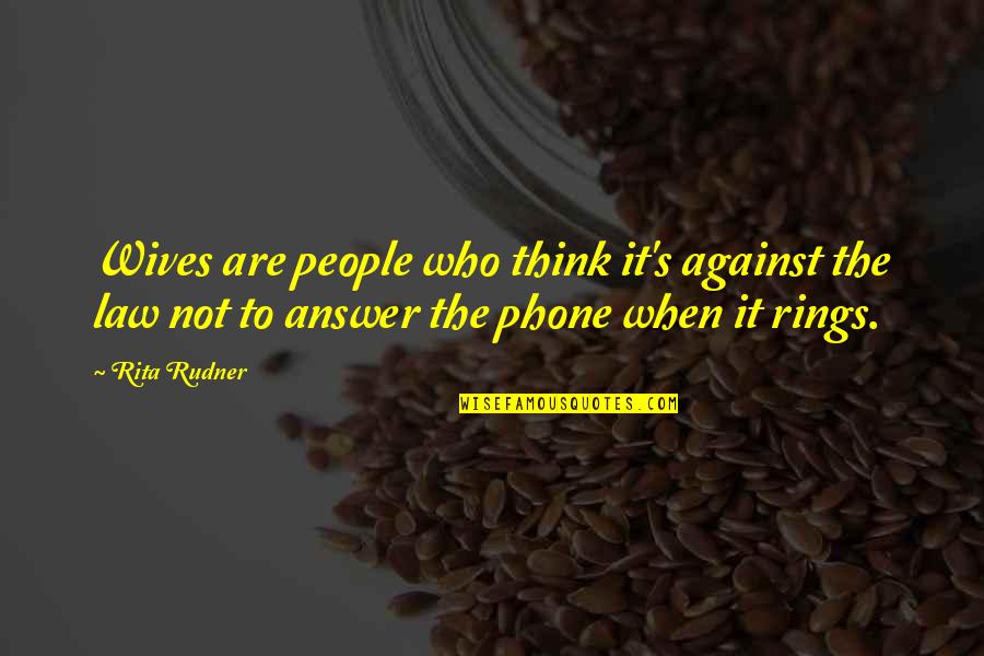 Think My Phone Quotes By Rita Rudner: Wives are people who think it's against the Think My Phone Quotes By Rita Rudner: Wives are people who think it's against the
