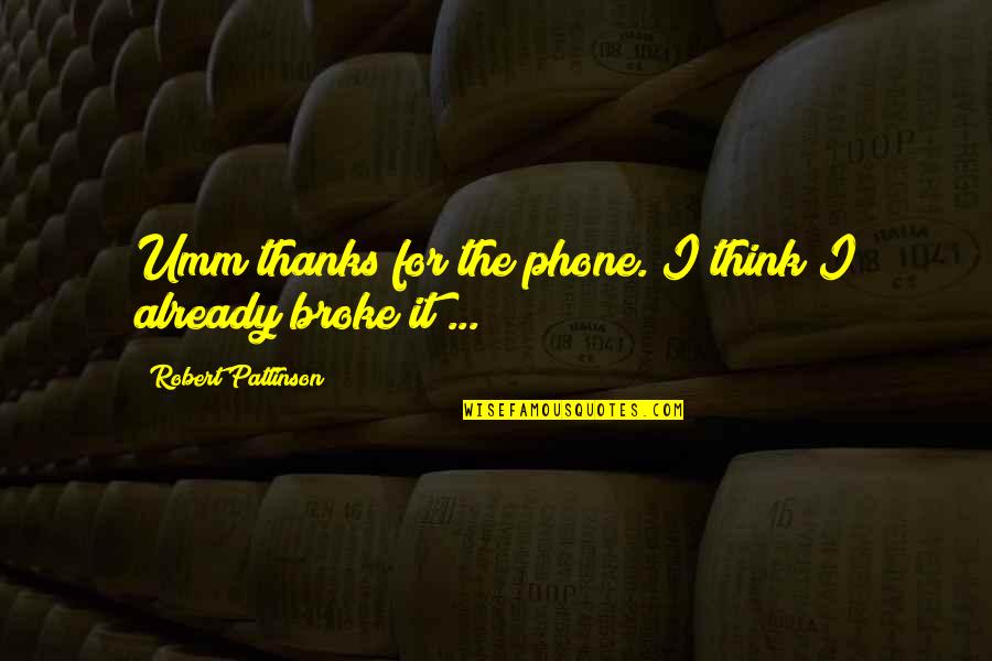 Think My Phone Quotes By Robert Pattinson: Umm thanks for the phone. I think I Think My Phone Quotes By Robert Pattinson: Umm thanks for the phone. I think I