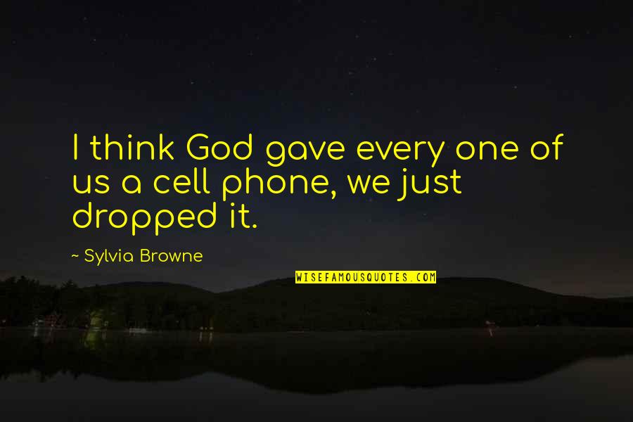 Think My Phone Quotes By Sylvia Browne: I think God gave every one of us