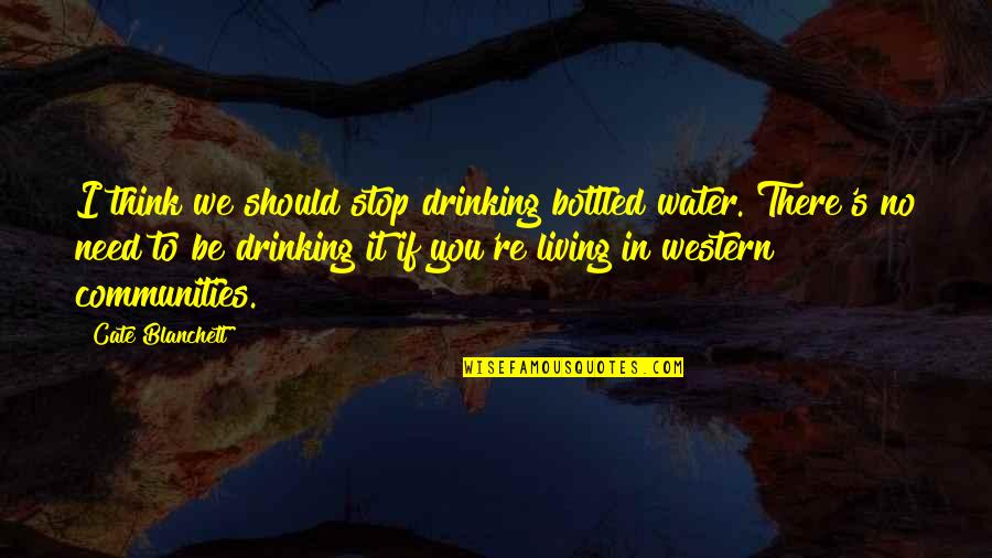 Think My Water Quotes By Cate Blanchett: I think we should stop drinking bottled water. Think My Water Quotes By Cate Blanchett: I think we should stop drinking bottled water.