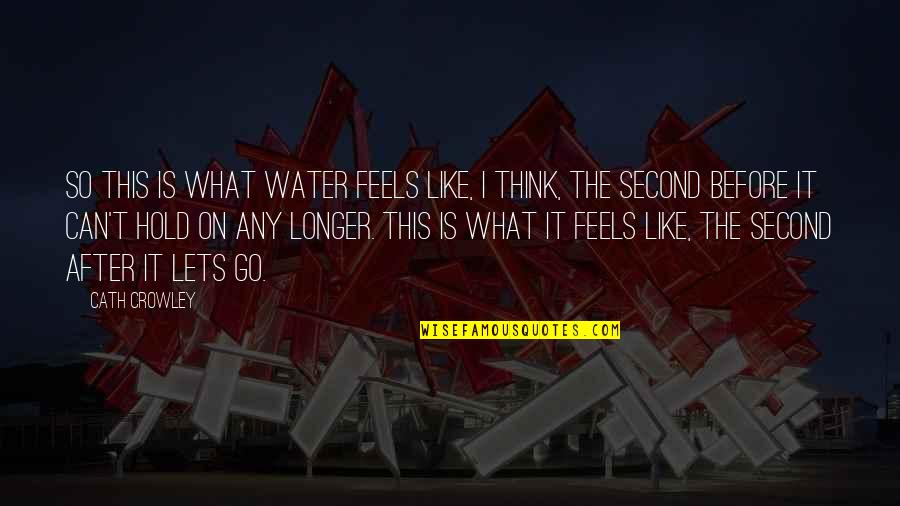 Think My Water Quotes By Cath Crowley: So this is what water feels like, I Think My Water Quotes By Cath Crowley: So this is what water feels like, I