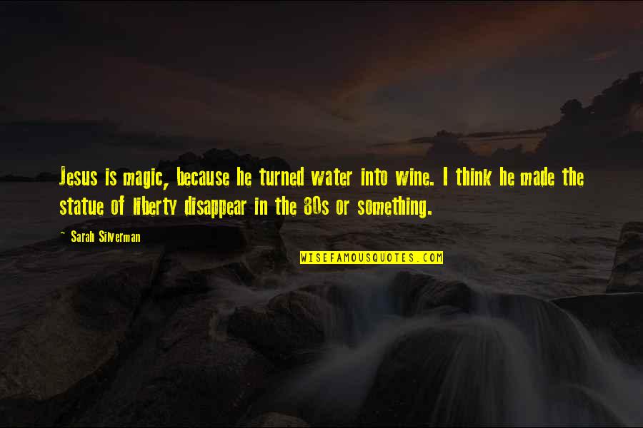 Think My Water Quotes By Sarah Silverman: Jesus is magic, because he turned water into Think My Water Quotes By Sarah Silverman: Jesus is magic, because he turned water into
