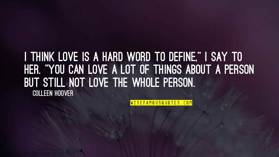 Think Of Her Quotes By Colleen Hoover: I think love is a hard word to Think Of Her Quotes By Colleen Hoover: I think love is a hard word to