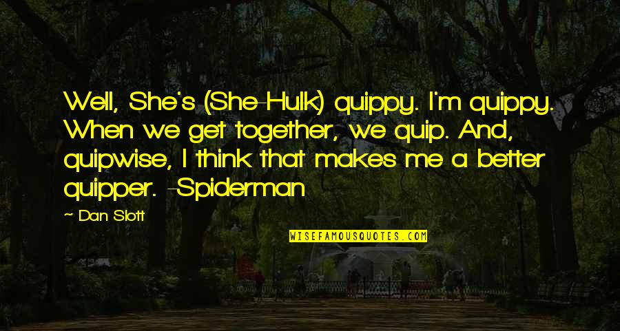 Think Of Her Quotes By Dan Slott: Well, She's (She-Hulk) quippy. I'm quippy. When we