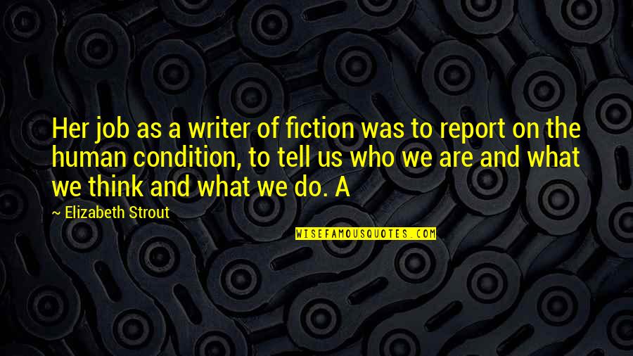 Think Of Her Quotes By Elizabeth Strout: Her job as a writer of fiction was Think Of Her Quotes By Elizabeth Strout: Her job as a writer of fiction was