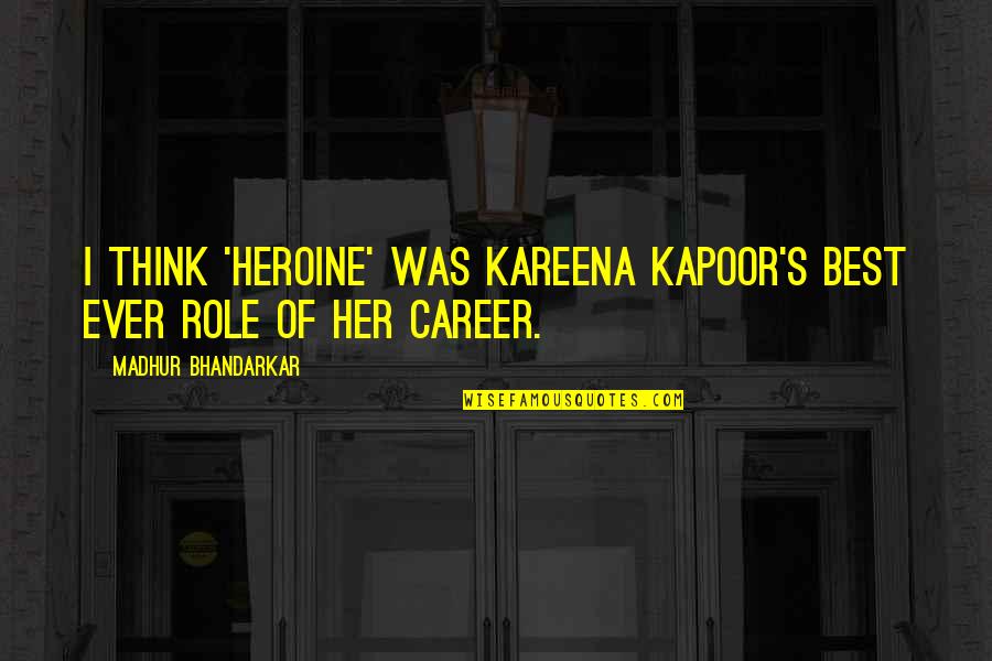 Think Of Her Quotes By Madhur Bhandarkar: I think 'Heroine' was Kareena Kapoor's best ever