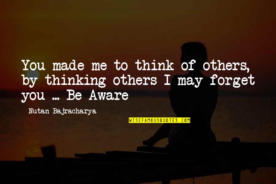 Think Of Her Quotes By Nutan Bajracharya: You made me to think of others, by Think Of Her Quotes By Nutan Bajracharya: You made me to think of others, by