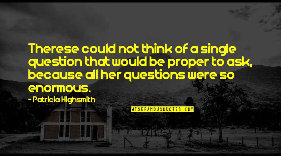 Think Of Her Quotes By Patricia Highsmith: Therese could not think of a single question Think Of Her Quotes By Patricia Highsmith: Therese could not think of a single question