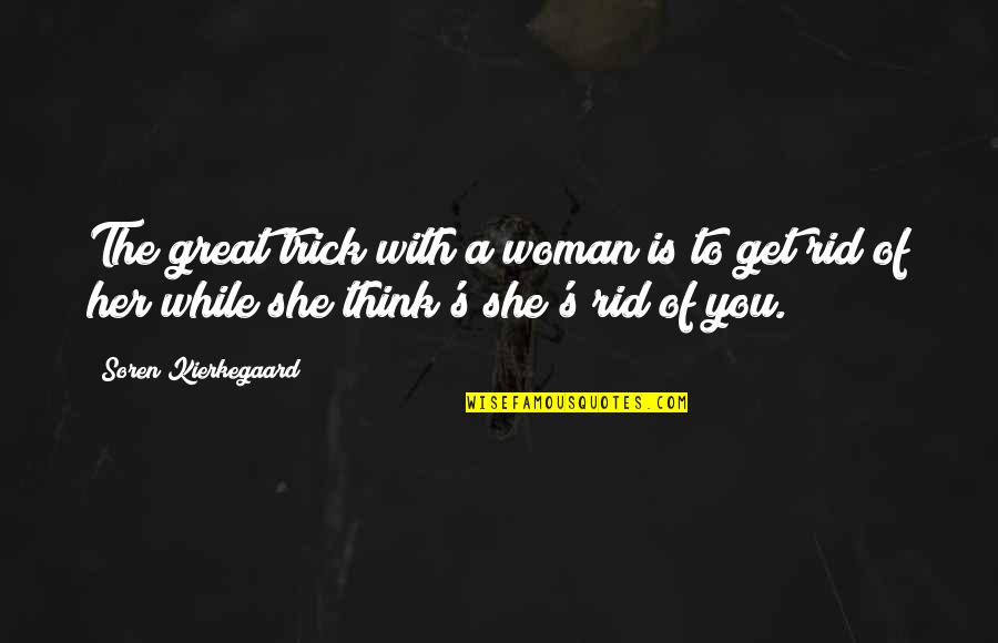 Think Of Her Quotes By Soren Kierkegaard: The great trick with a woman is to