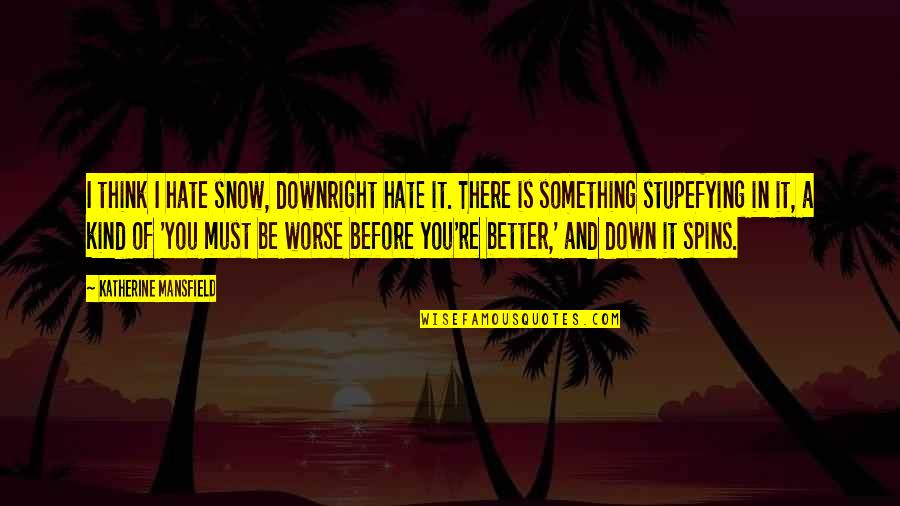 Think Of It Quotes By Katherine Mansfield: I think I hate snow, downright hate it.