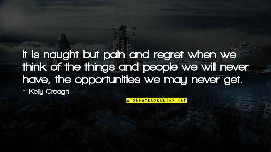 Think Of It Quotes By Kelly Creagh: It is naught but pain and regret when