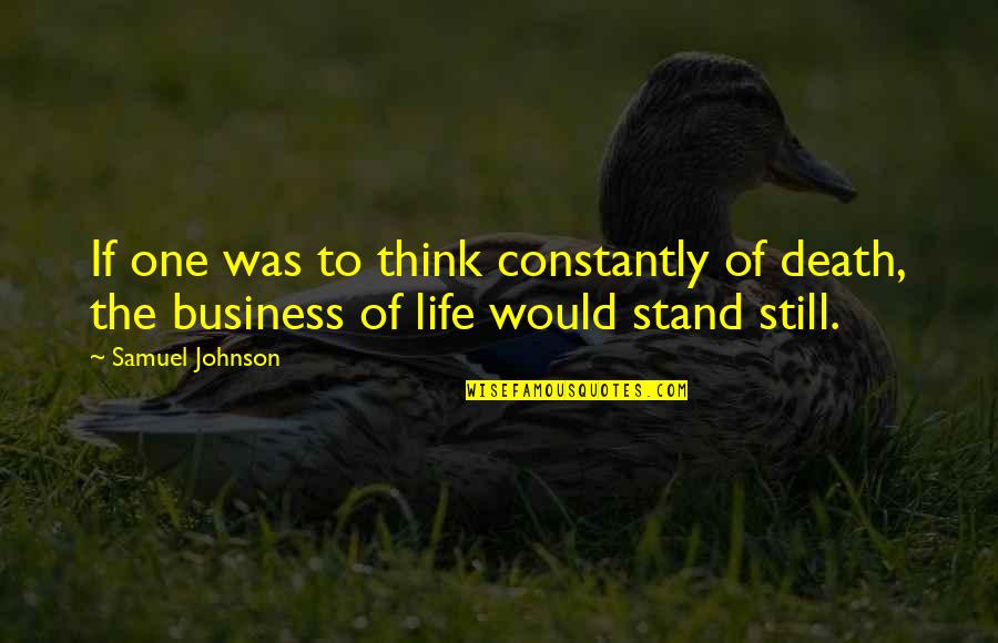 Think Of Life Quotes By Samuel Johnson: If one was to think constantly of death,