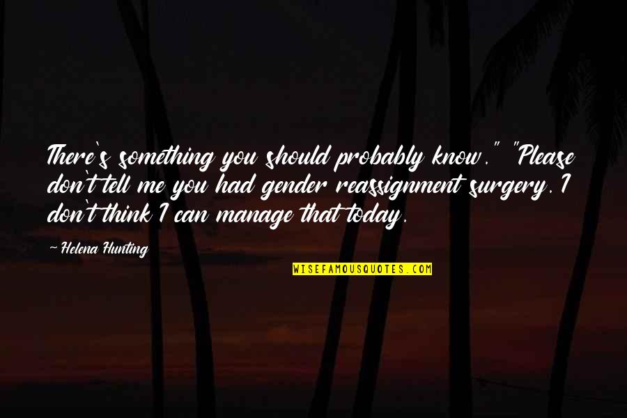 Think Of Me Today Quotes By Helena Hunting: There's something you should probably know." "Please don't Think Of Me Today Quotes By Helena Hunting: There's something you should probably know." "Please don't