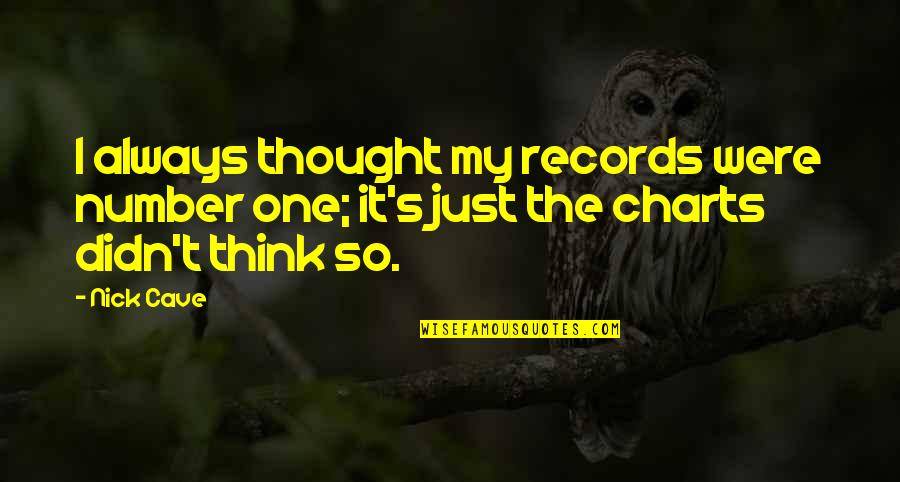 Think Of Number One Quotes By Nick Cave: I always thought my records were number one;