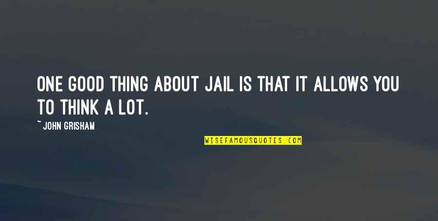 Think Of One Good Thing In Quotes By John Grisham: One good thing about jail is that it
