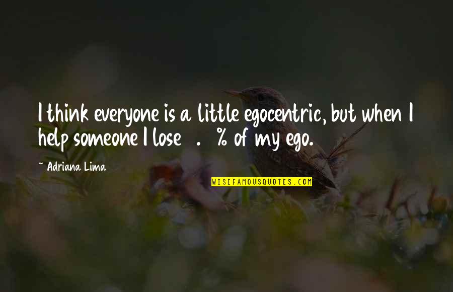 Think Of Someone Quotes By Adriana Lima: I think everyone is a little egocentric, but