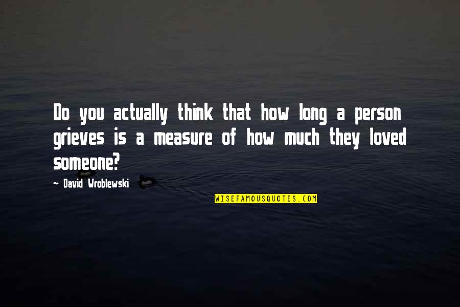 Think Of Someone Quotes By David Wroblewski: Do you actually think that how long a