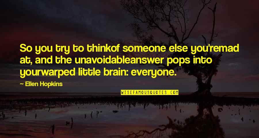 Think Of Someone Quotes By Ellen Hopkins: So you try to thinkof someone else you'remad