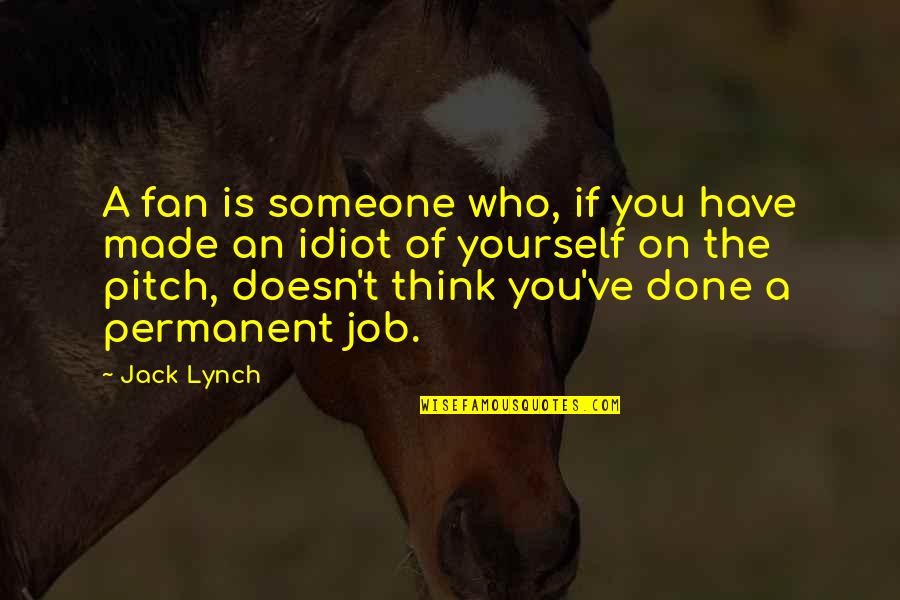 Think Of Someone Quotes By Jack Lynch: A fan is someone who, if you have
