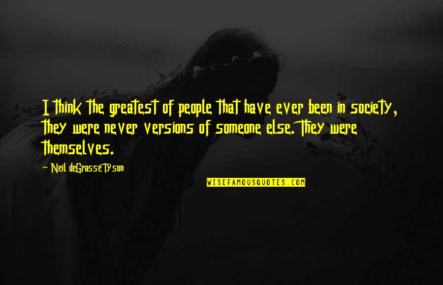 Think Of Someone Quotes By Neil DeGrasse Tyson: I think the greatest of people that have