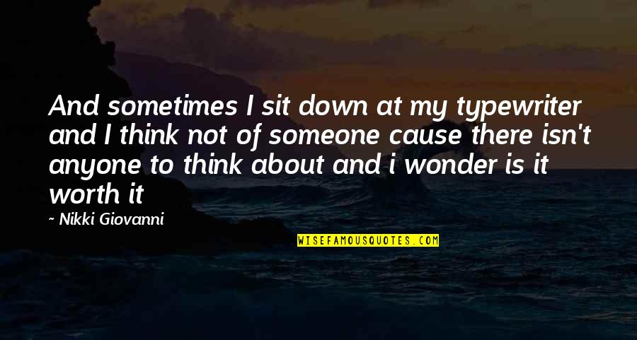 Think Of Someone Quotes By Nikki Giovanni: And sometimes I sit down at my typewriter