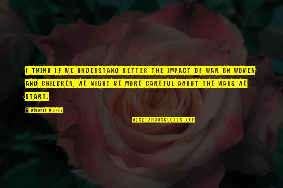 Think Of The Children Quotes By Abigail Disney: I think if we understand better the impact Think Of The Children Quotes By Abigail Disney: I think if we understand better the impact