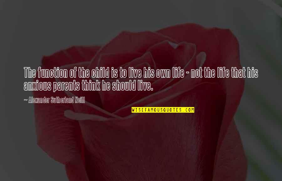 Think Of The Children Quotes By Alexander Sutherland Neill: The function of the child is to live Think Of The Children Quotes By Alexander Sutherland Neill: The function of the child is to live
